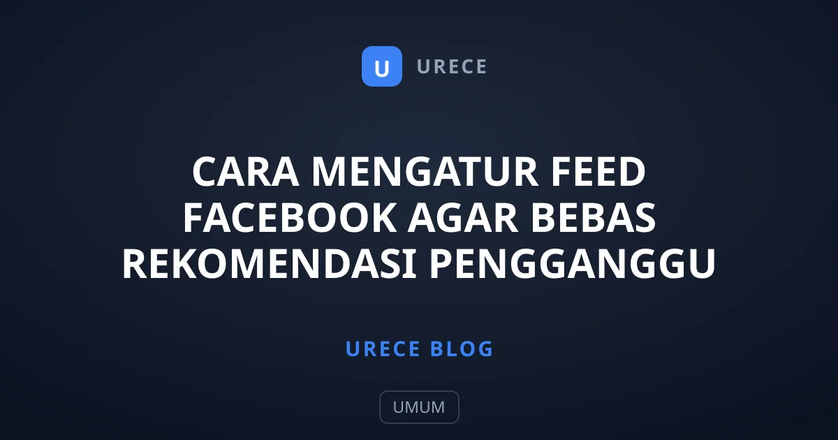 Cara Mengatur Feed Facebook Agar Bebas Rekomendasi Pengganggu